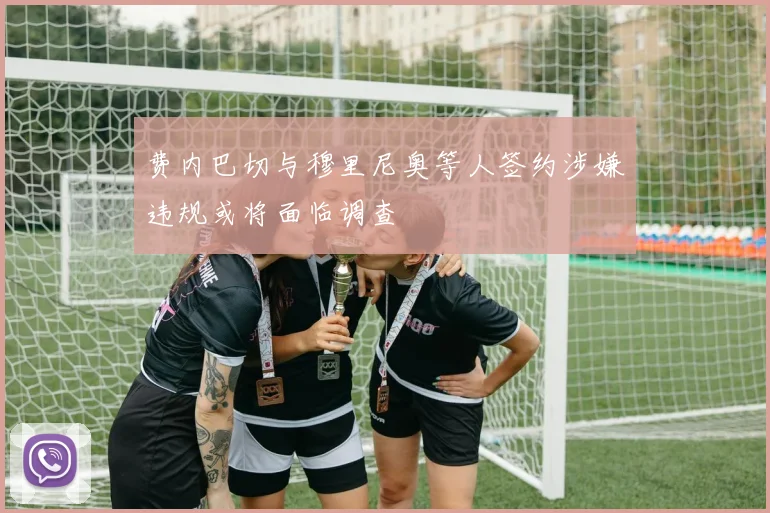 费内巴切与穆里尼奥等人签约涉嫌违规或将面临调查