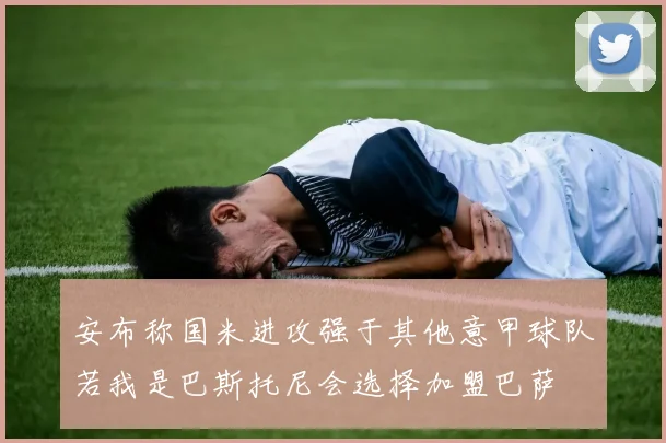 安布称国米进攻强于其他意甲球队若我是巴斯托尼会选择加盟巴萨