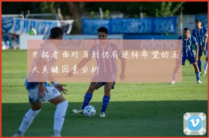 开拓者面对马刺仍有逆转希望的五大关键因素分析