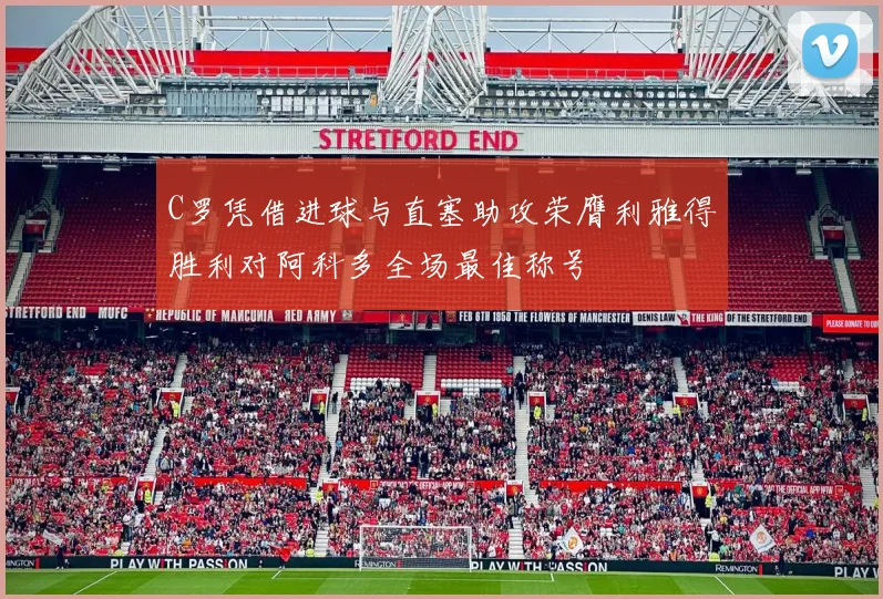 C罗凭借进球与直塞助攻荣膺利雅得胜利对阿科多全场最佳称号